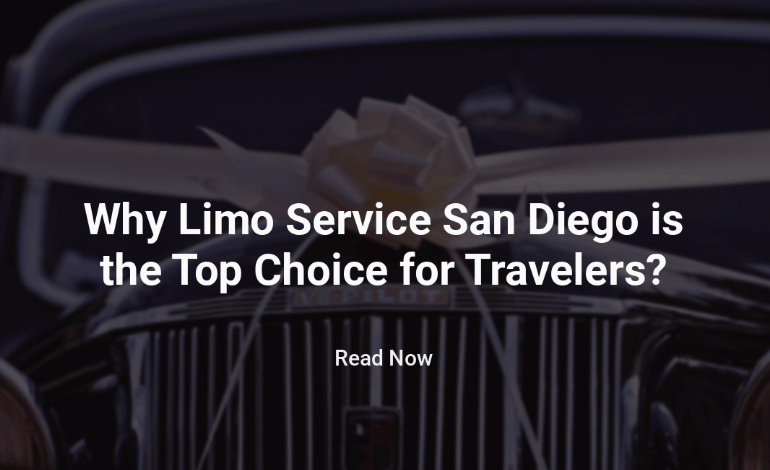 Why Limo Service San Diego is the Top Choice for Travelers?