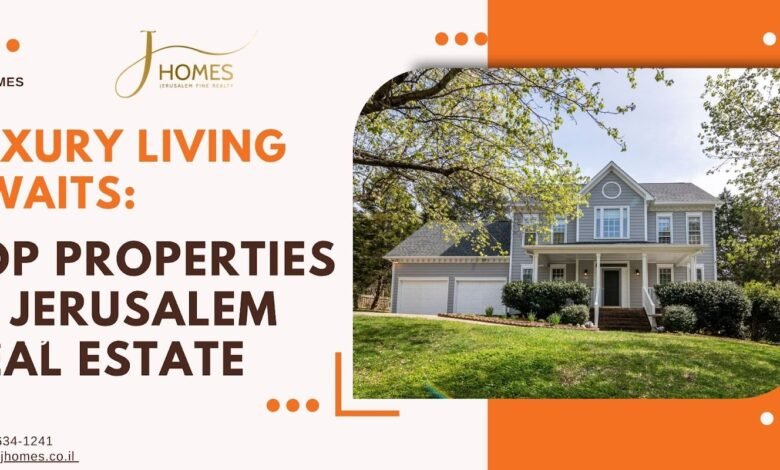 Luxury Living Awaits: Top Properties in Jerusalem Real Estate